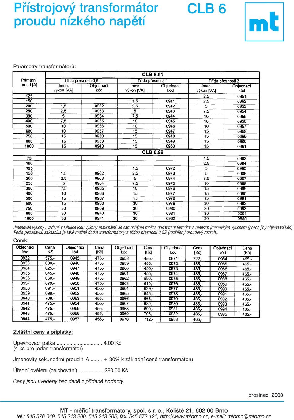 .. 4,00 (4 ks pro jeden transformátor) Jmenovitý sekundární proud 1 A... + % k základní cenì transformátoru Úøední ovìøení (cejchování).