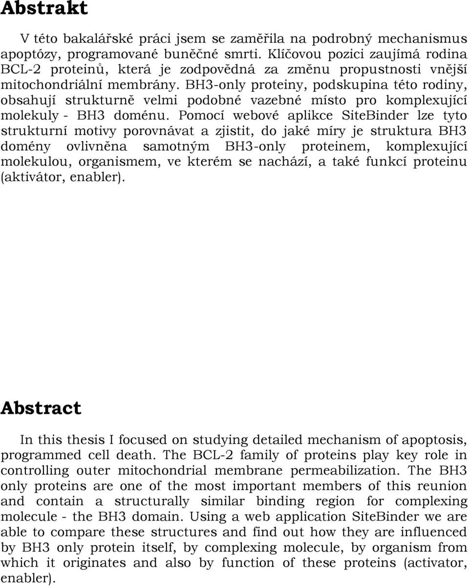 BH3-only proteiny, podskupina této rodiny, obsahují strukturně velmi podobné vazebné místo pro komplexující molekuly - BH3 doménu.