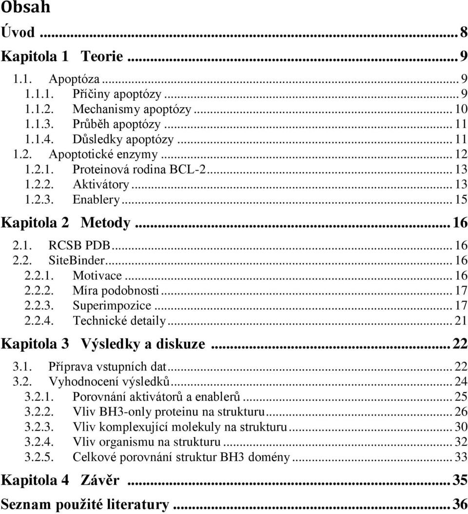 .. 17 2.2.3. Superimpozice... 17 2.2.4. Technické detaily... 21 Kapitola 3 Výsledky a diskuze... 22 3.1. Příprava vstupních dat... 22 3.2. Vyhodnocení výsledků... 24 3.2.1. Porovnání aktivátorů a enablerů.