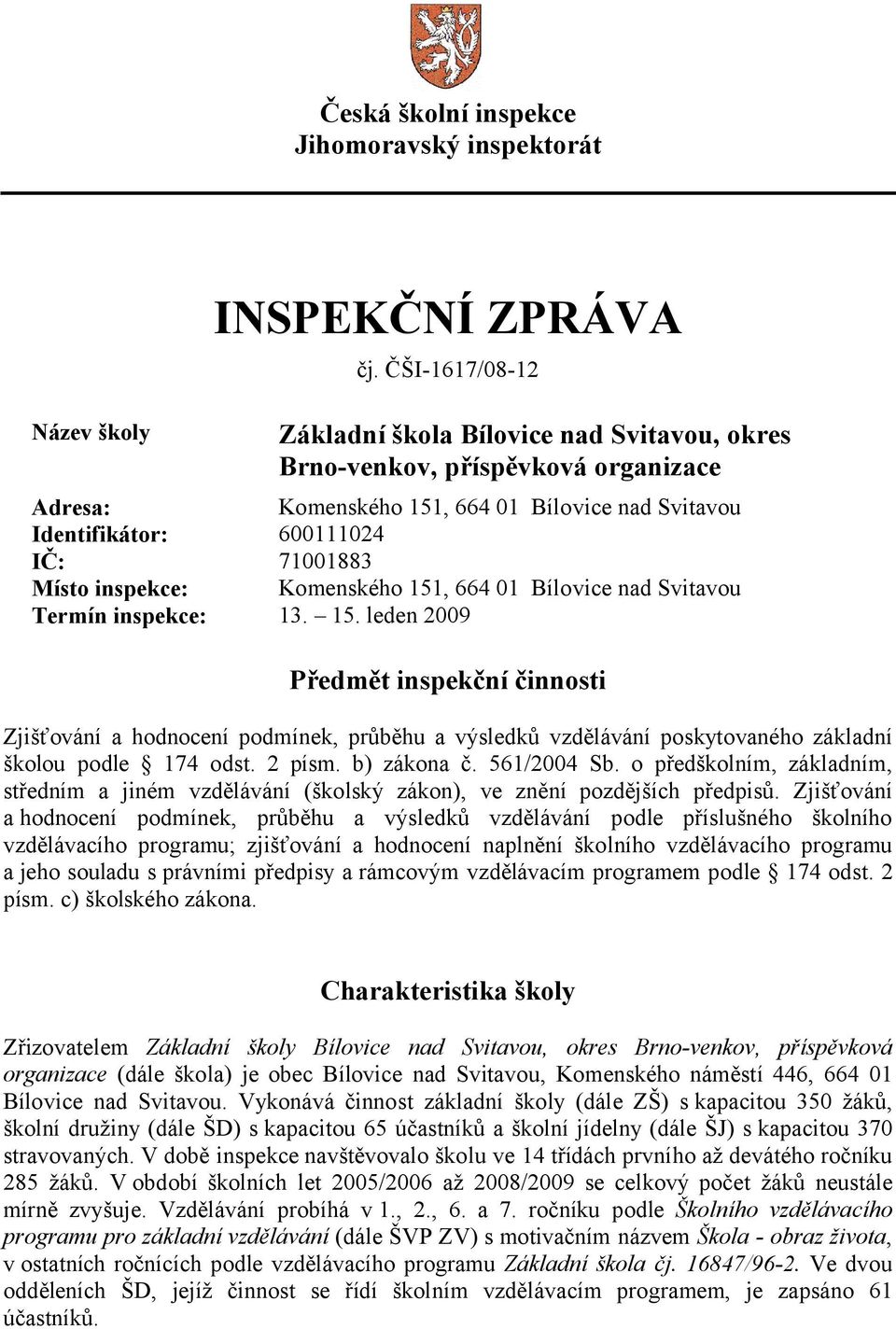 inspekce: Komenského 151, 664 01 Bílovice nad Svitavou Termín inspekce: 13. 15. leden 2009 Předmět inspekční činnosti Zjišťování a hodnocení podmínek, průběhu a výsledků vzdělávání poskytovaného základní školou podle 174 odst.