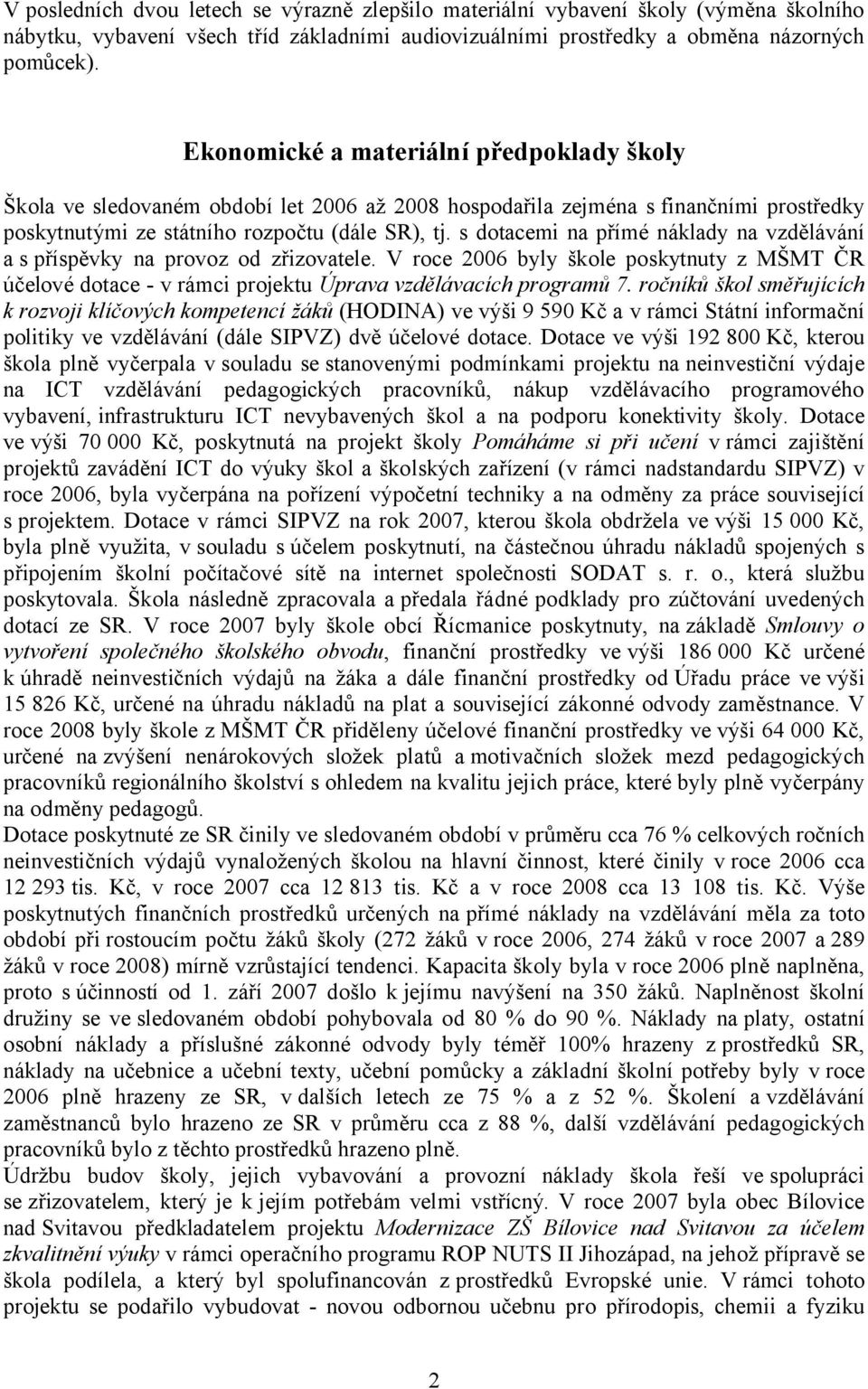 s dotacemi na přímé náklady na vzdělávání a s příspěvky na provoz od zřizovatele. V roce 2006 byly škole poskytnuty z MŠMT ČR účelové dotace - v rámci projektu Úprava vzdělávacích programů 7.