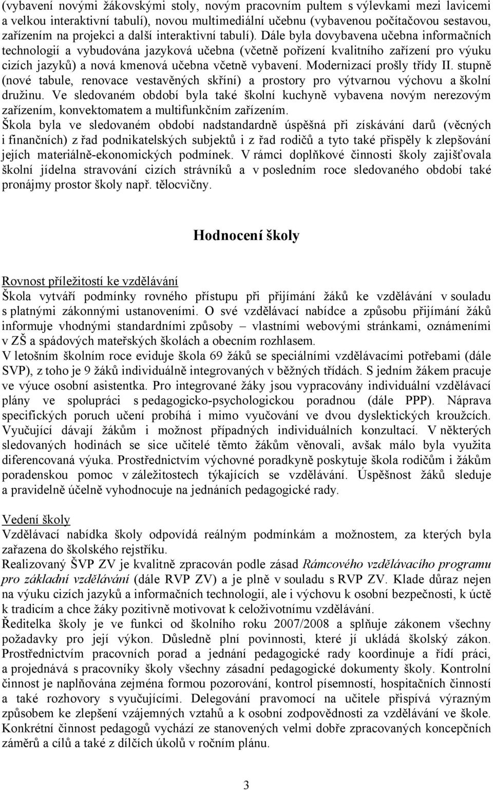 Dále byla dovybavena učebna informačních technologií a vybudována jazyková učebna (včetně pořízení kvalitního zařízení pro výuku cizích jazyků) a nová kmenová učebna včetně vybavení.