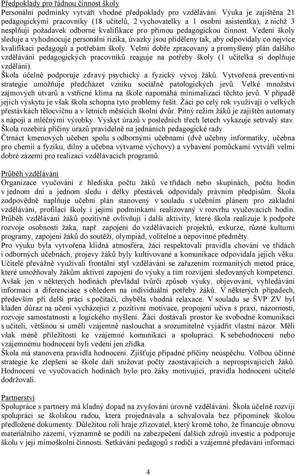 Vedení školy sleduje a vyhodnocuje personální rizika, úvazky jsou přiděleny tak, aby odpovídaly co nejvíce kvalifikaci pedagogů a potřebám školy.