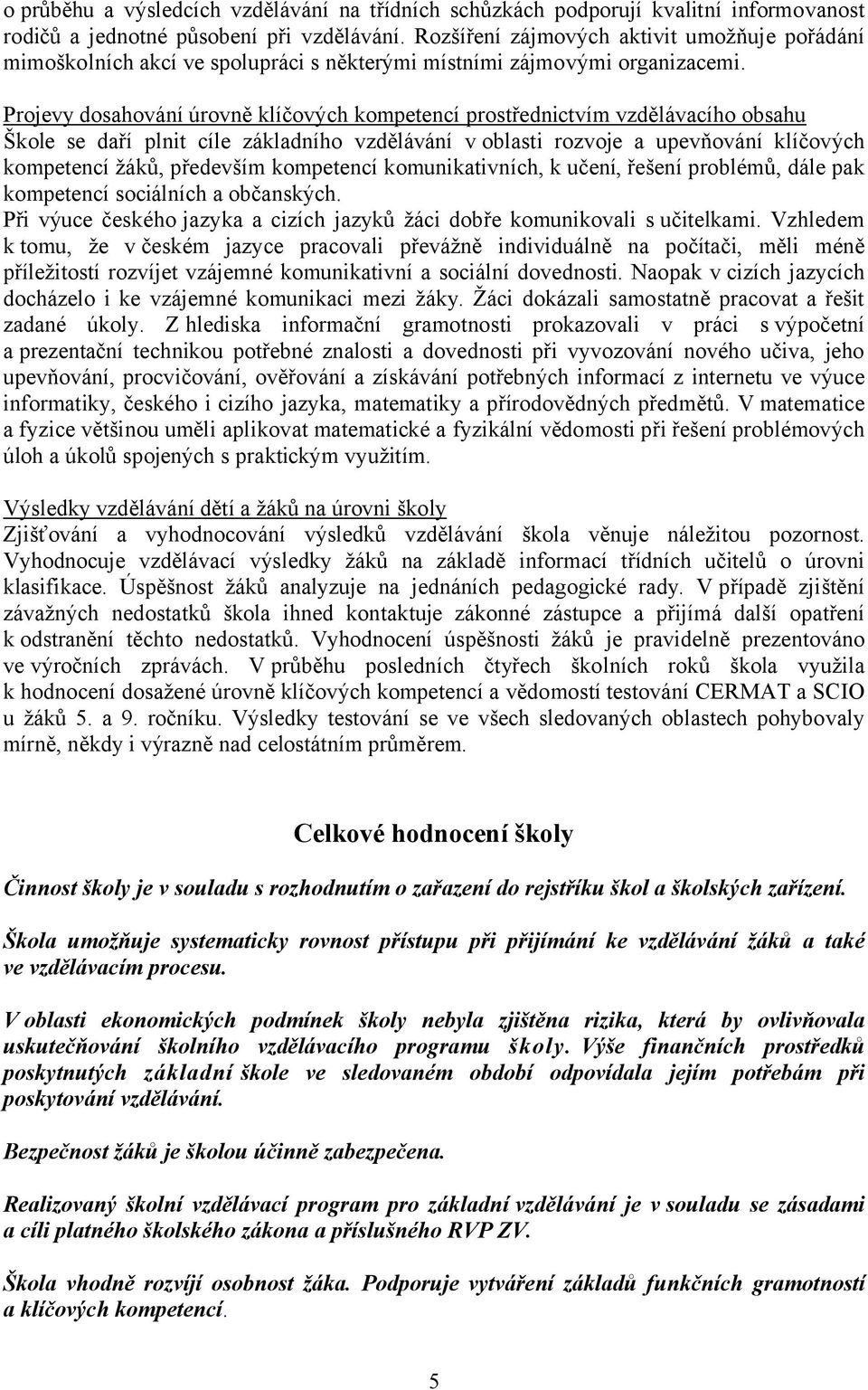 Projevy dosahování úrovně klíčových kompetencí prostřednictvím vzdělávacího obsahu Škole se daří plnit cíle základního vzdělávání v oblasti rozvoje a upevňování klíčových kompetencí žáků, především