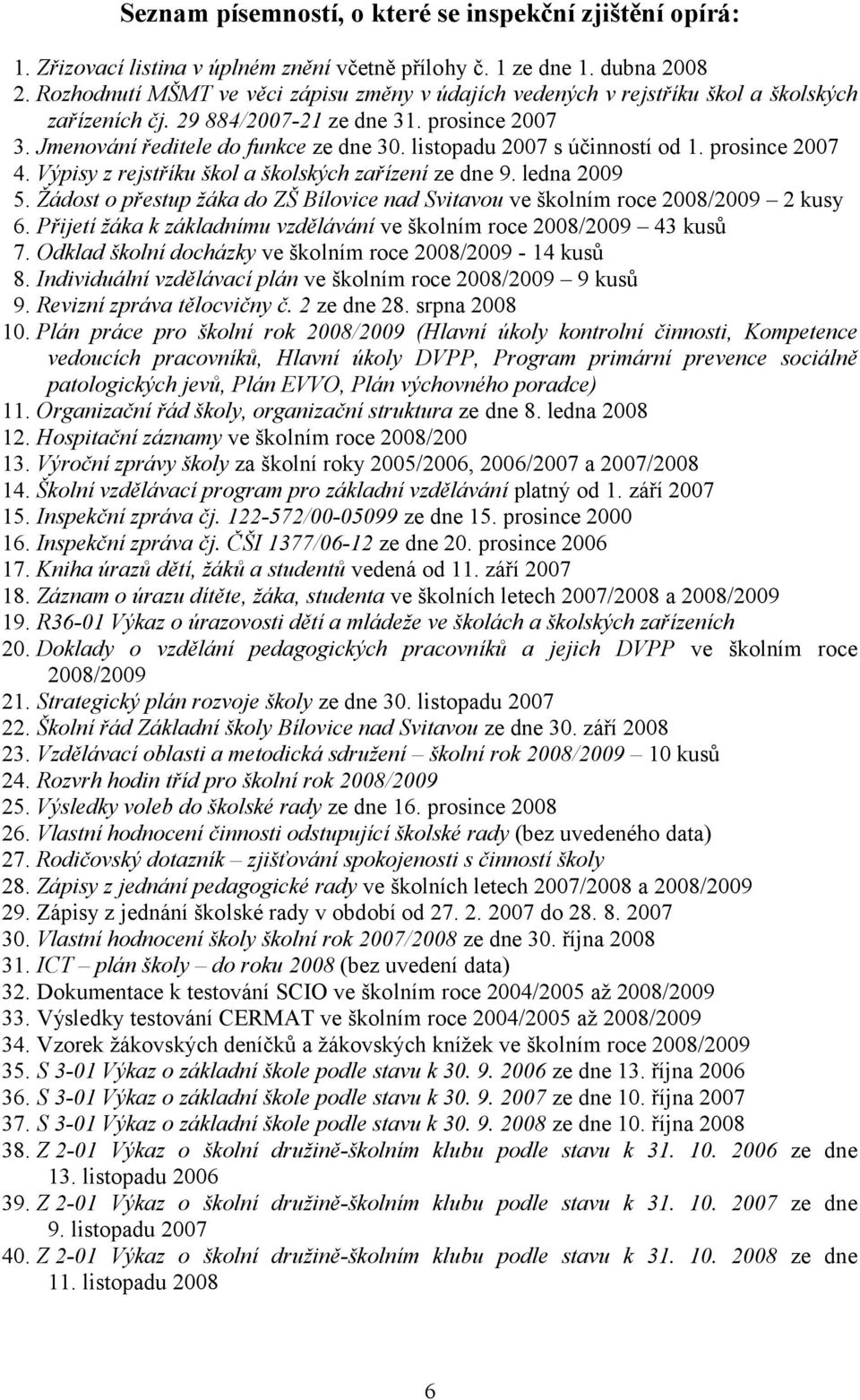 listopadu 2007 s účinností od 1. prosince 2007 4. Výpisy z rejstříku škol a školských zařízení ze dne 9. ledna 2009 5.