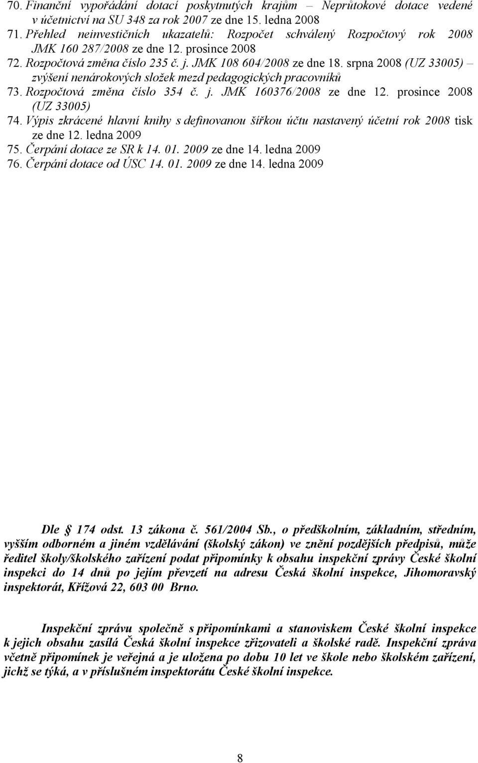 srpna 2008 (UZ 33005) zvýšení nenárokových složek mezd pedagogických pracovníků 73. Rozpočtová změna číslo 354 č. j. JMK 160376/2008 ze dne 12. prosince 2008 (UZ 33005) 74.