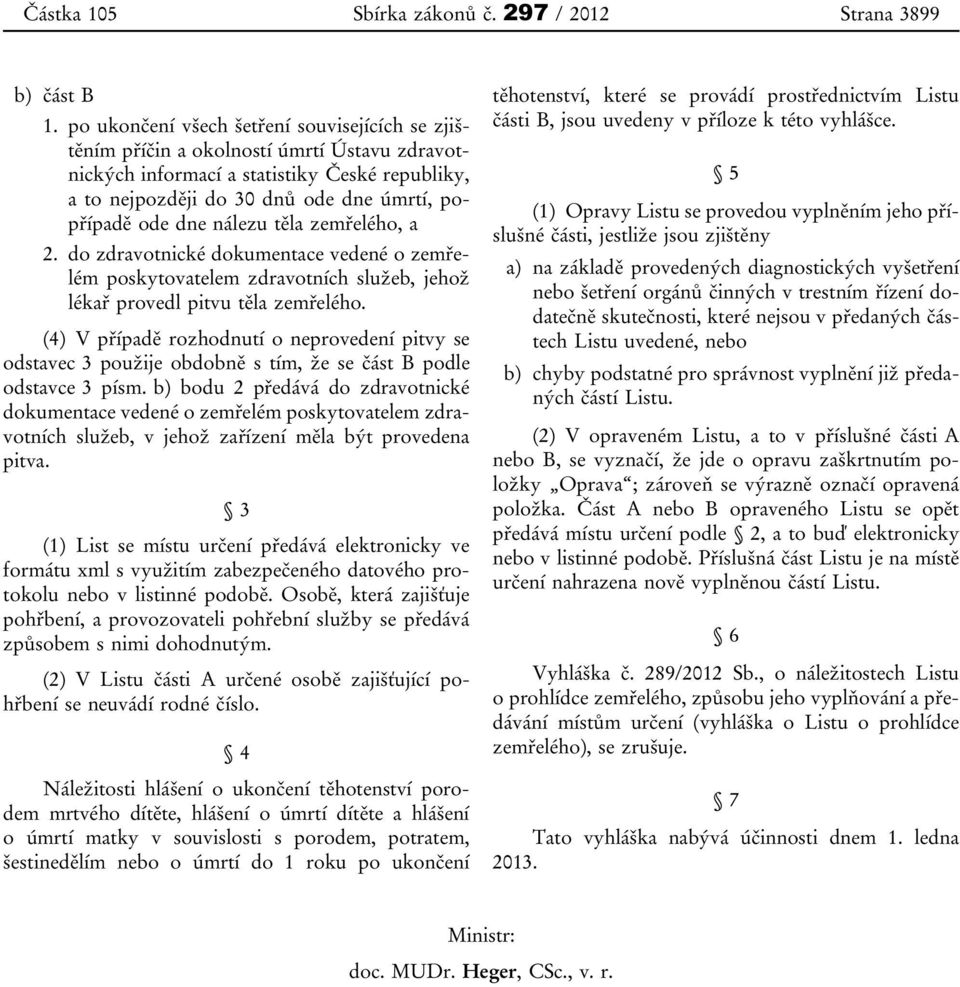 nálezu těla zemřelého, a 2. do zdravotnické dokumentace vedené o zemřelém poskytovatelem zdravotních služeb, jehož lékař provedl pitvu těla zemřelého.