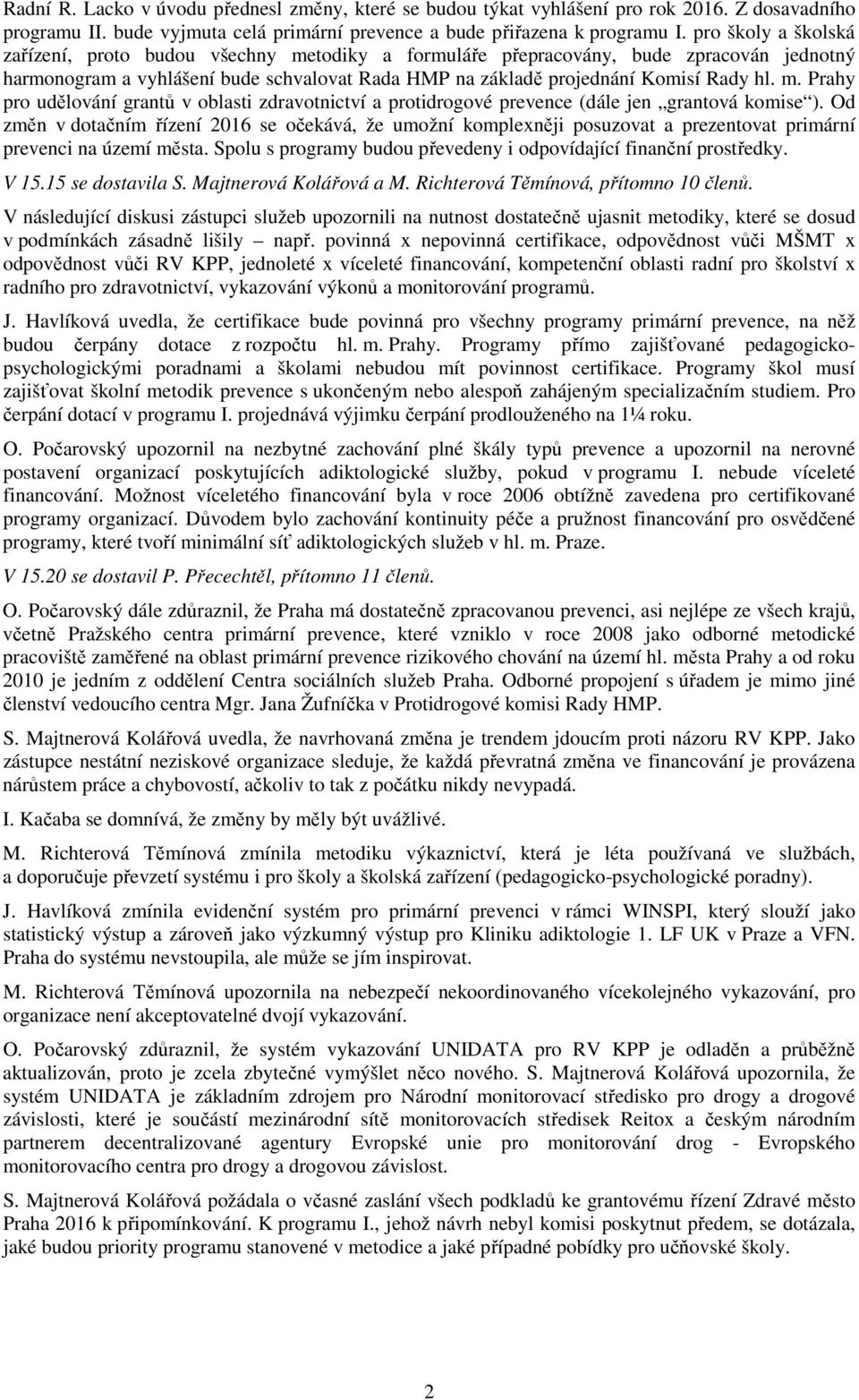 Od změn v dotačním řízení 2016 se očekává, že umožní komplexněji posuzovat a prezentovat primární prevenci na území města. Spolu s programy budou převedeny i odpovídající finanční prostředky. V 15.