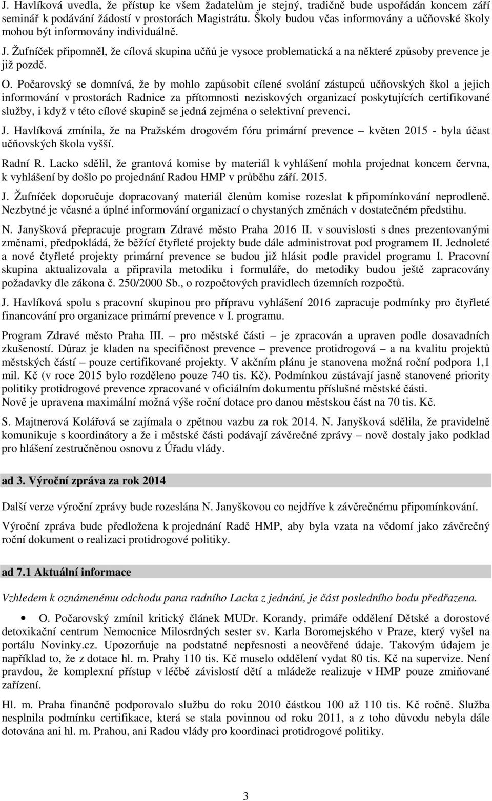 Počarovský se domnívá, že by mohlo zapůsobit cílené svolání zástupců učňovských škol a jejich informování v prostorách Radnice za přítomnosti neziskových organizací poskytujících certifikované