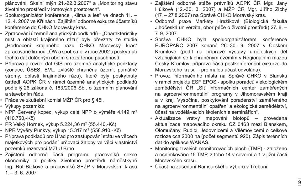 Zpracování územně analytických podkladů Charakteristiky míst a oblastí krajinného rázu byly převzaty ze studie Hodnocení krajinného rázu CHKO Moravský kras zpracované firmou LÖW a spol. s.r.o. v roce 2002 a poskytnutí těchto dat dotčeným obcím s rozšířenou působností.