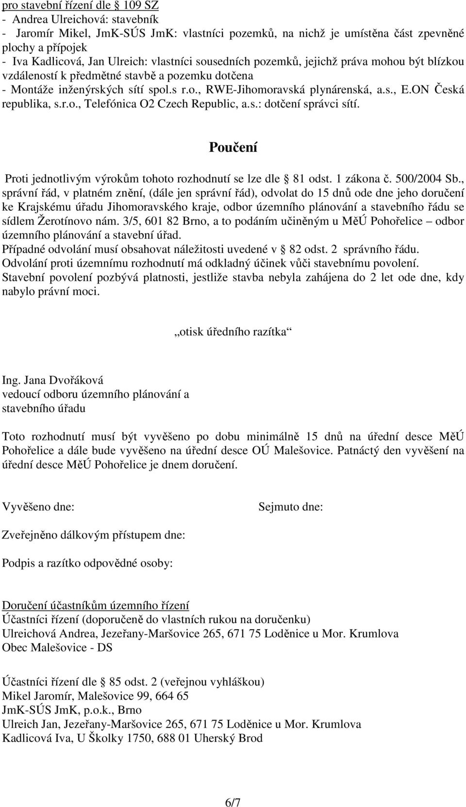 ON Česká republika, s.r.o., Telefónica O2 Czech Republic, a.s.: dotčení správci sítí. Poučení Proti jednotlivým výrokům tohoto rozhodnutí se lze dle 81 odst. 1 zákona č. 500/2004 Sb.