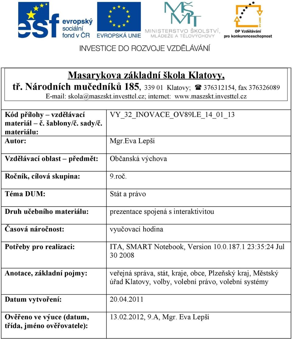 materiálu: Autor: Vzdělávací oblast předmět: Ročník, cílová skupina: Téma DUM: Druh učebního materiálu: Časová náročnost: Potřeby pro realizaci: Anotace, základní pojmy: VY_32_INOVACE_OV89LE_14_01_13