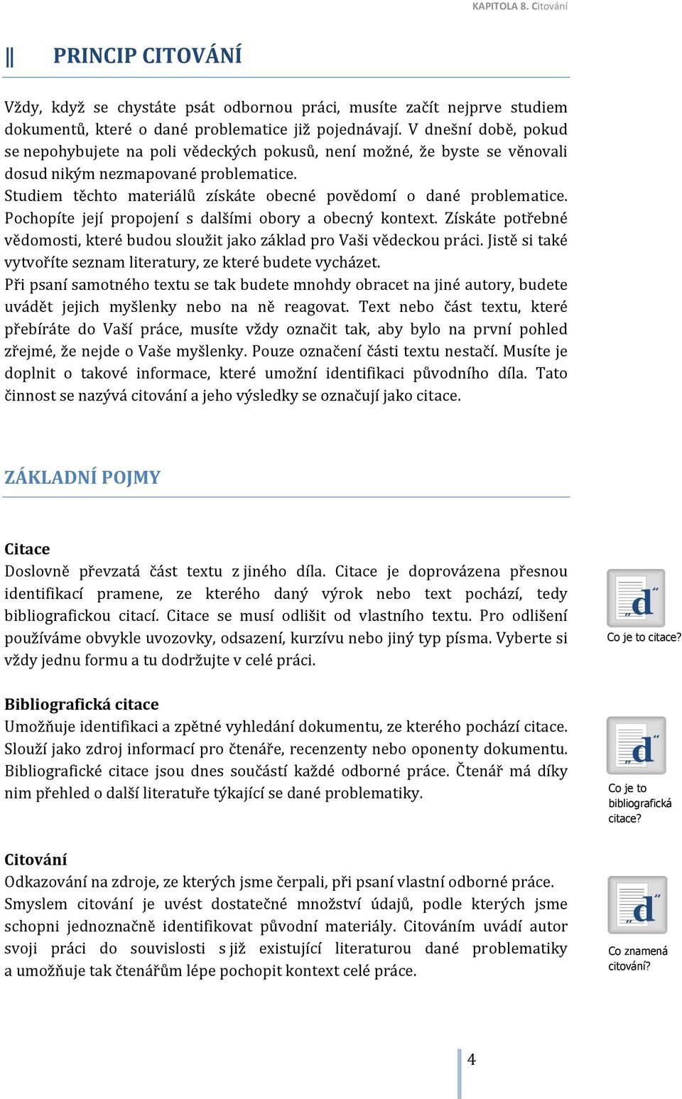 Studiem těchto materiálů získáte obecné povědomí o dané problematice. Pochopíte její propojení s dalšími obory a obecný kontext.