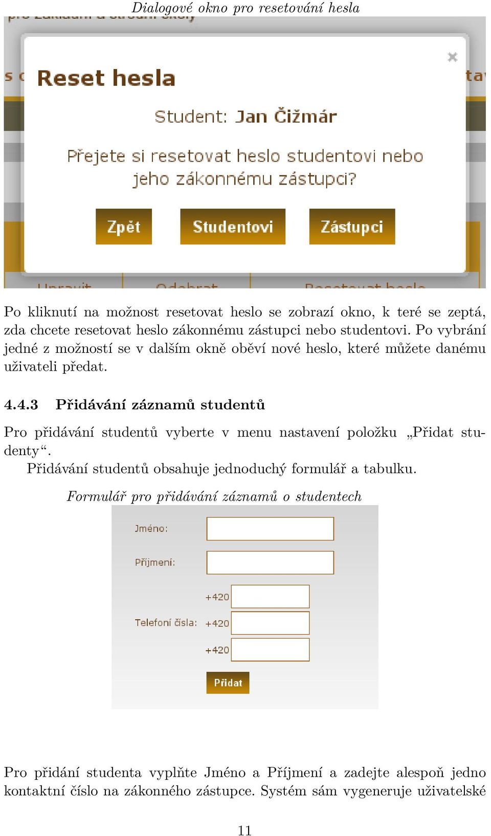 4.3 Přidávání záznamů studentů Pro přidávání studentů vyberte v menu nastavení položku Přidat studenty.