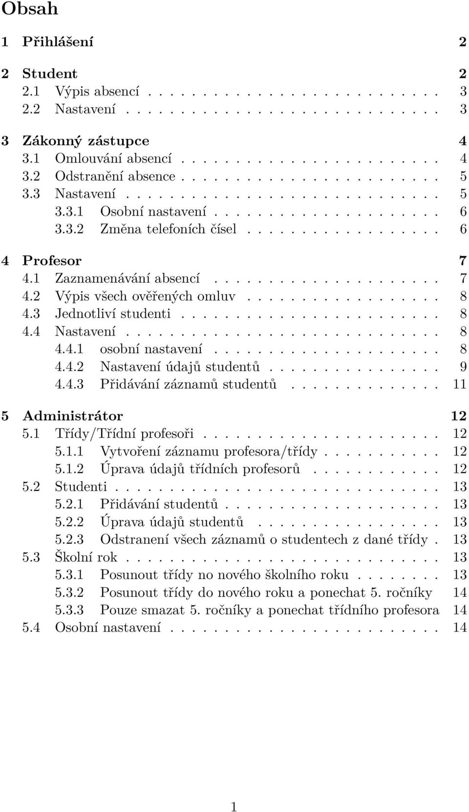 1 Zaznamenávání absencí..................... 7 4.2 Výpis všech ověřených omluv.................. 8 4.3 Jednotliví studenti........................ 8 4.4 Nastavení............................. 8 4.4.1 osobní nastavení.