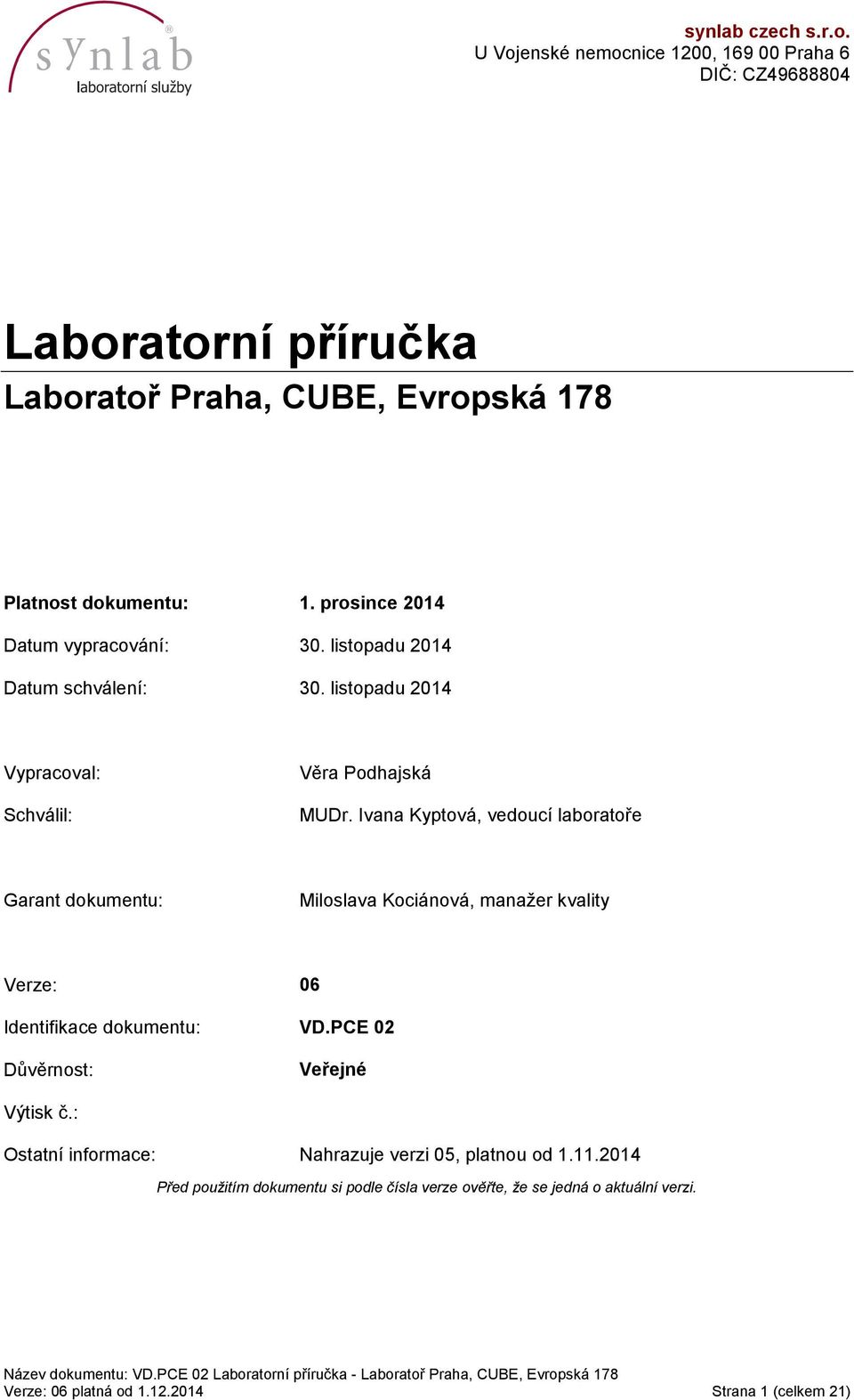 Ivana Kyptová, vedoucí laboratoře Garant dokumentu: Miloslava Kociánová, manažer kvality Verze: 06 Identifikace dokumentu: VD.PCE 02 Důvěrnost: Veřejné Výtisk č.