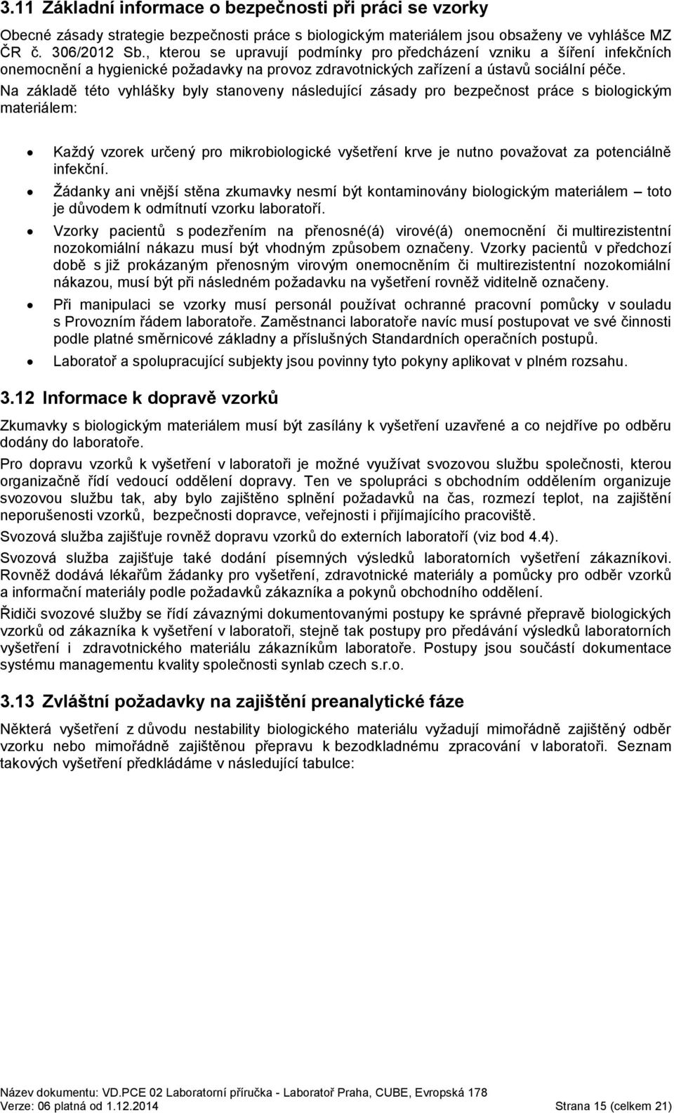 Na základě této vyhlášky byly stanoveny následující zásady pro bezpečnost práce s biologickým materiálem: Každý vzorek určený pro mikrobiologické vyšetření krve je nutno považovat za potenciálně