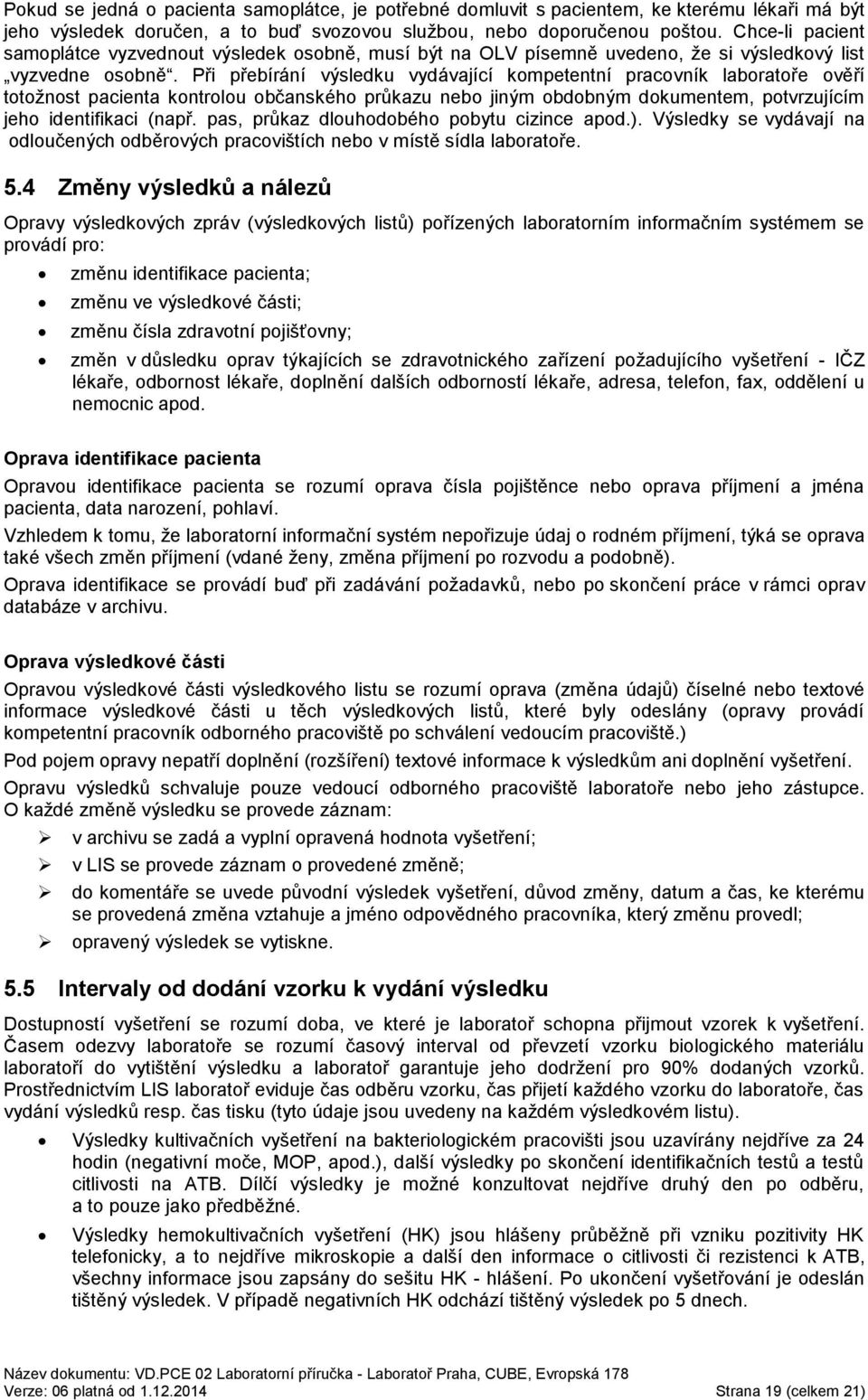 Při přebírání výsledku vydávající kompetentní pracovník laboratoře ověří totožnost pacienta kontrolou občanského průkazu nebo jiným obdobným dokumentem, potvrzujícím jeho identifikaci (např.