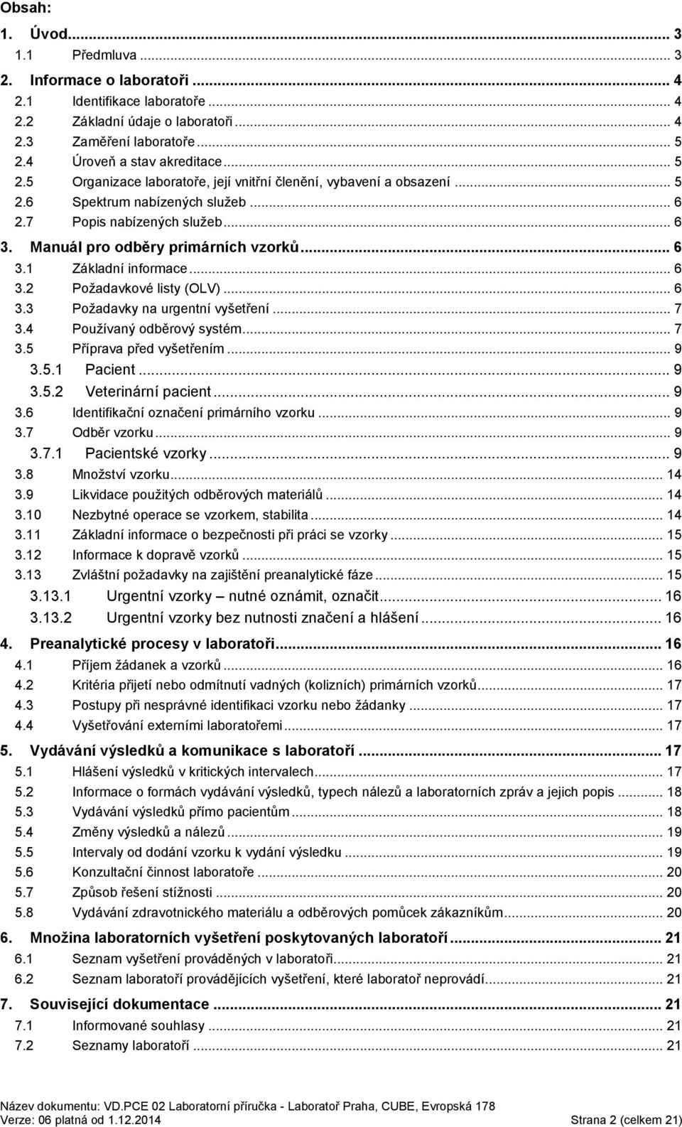 .. 6 3.2 Požadavkové listy (OLV)... 6 3.3 Požadavky na urgentní vyšetření... 7 3.4 Používaný odběrový systém... 7 3.5 Příprava před vyšetřením... 9 3.5.1 Pacient... 9 3.5.2 Veterinární pacient... 9 3.6 Identifikační označení primárního vzorku.