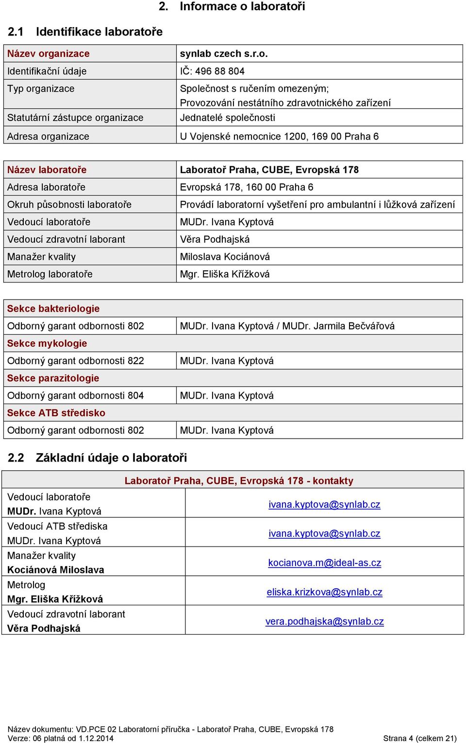 nestátního zdravotnického zařízení Jednatelé společnosti Adresa organizace U Vojenské nemocnice 1200, 169 00 Praha 6 Název laboratoře Laboratoř Praha, CUBE, Evropská 178 Adresa laboratoře Evropská