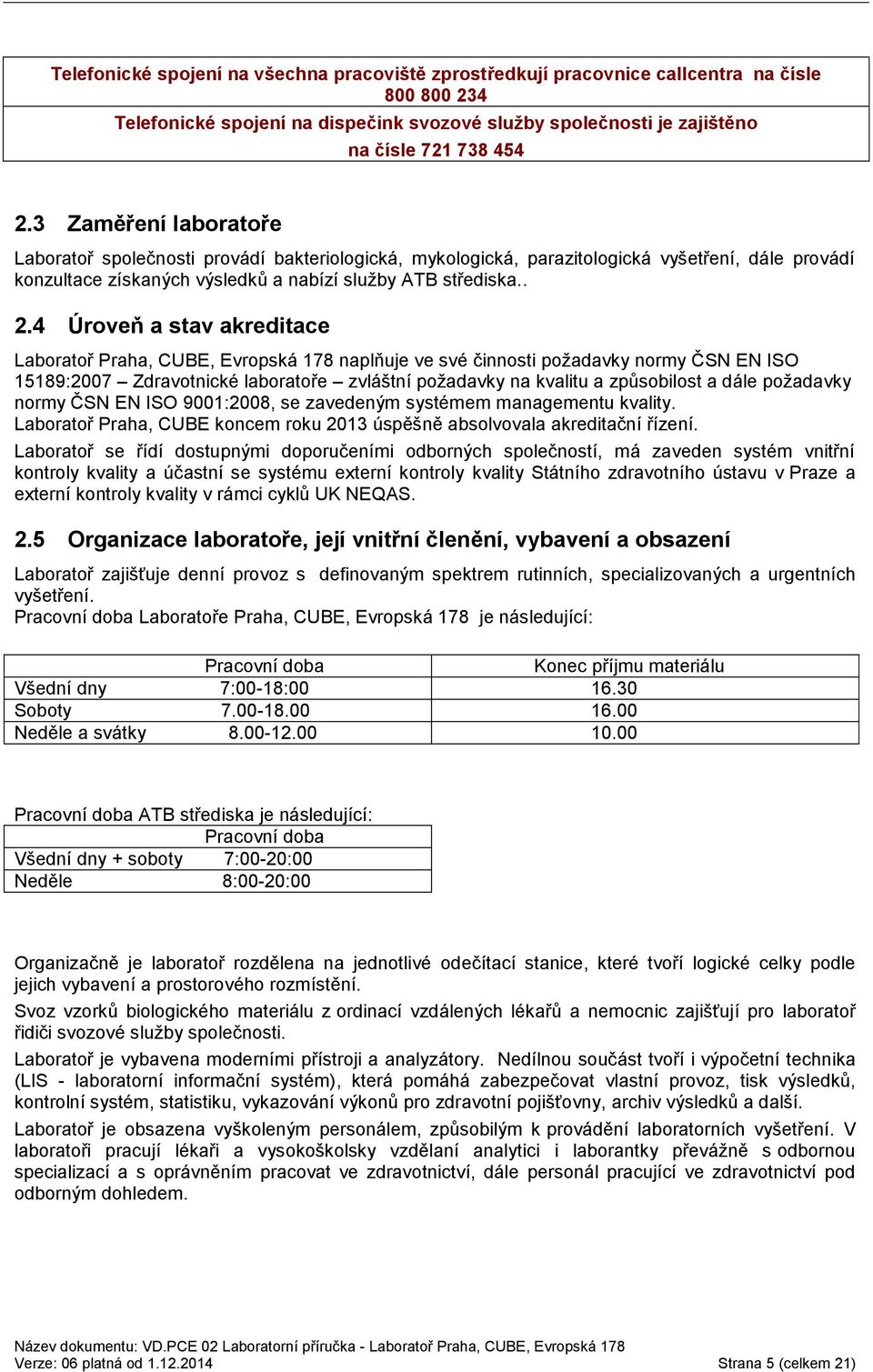 4 Úroveň a stav akreditace Laboratoř Praha, CUBE, Evropská 178 naplňuje ve své činnosti požadavky normy ČSN EN ISO 15189:2007 Zdravotnické laboratoře zvláštní požadavky na kvalitu a způsobilost a