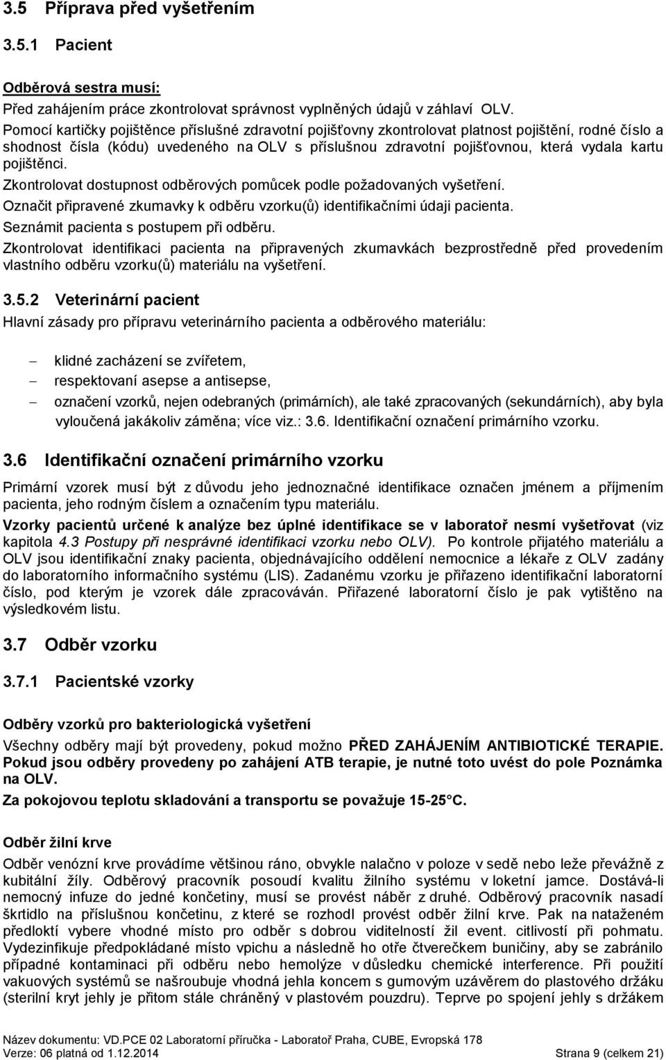 pojištěnci. Zkontrolovat dostupnost odběrových pomůcek podle požadovaných vyšetření. Označit připravené zkumavky k odběru vzorku(ů) identifikačními údaji pacienta.