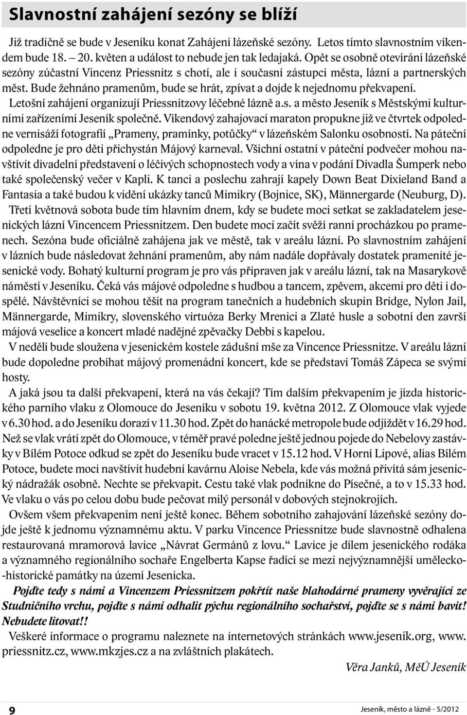 Bude žehnáno pramenům, bude se hrát, zpívat a dojde k nejednomu překvapení. Letošní zahájení organizují Priessnitzovy léčebné lázně a.s. a město Jeseník s Městskými kulturními zařízeními Jeseník společně.