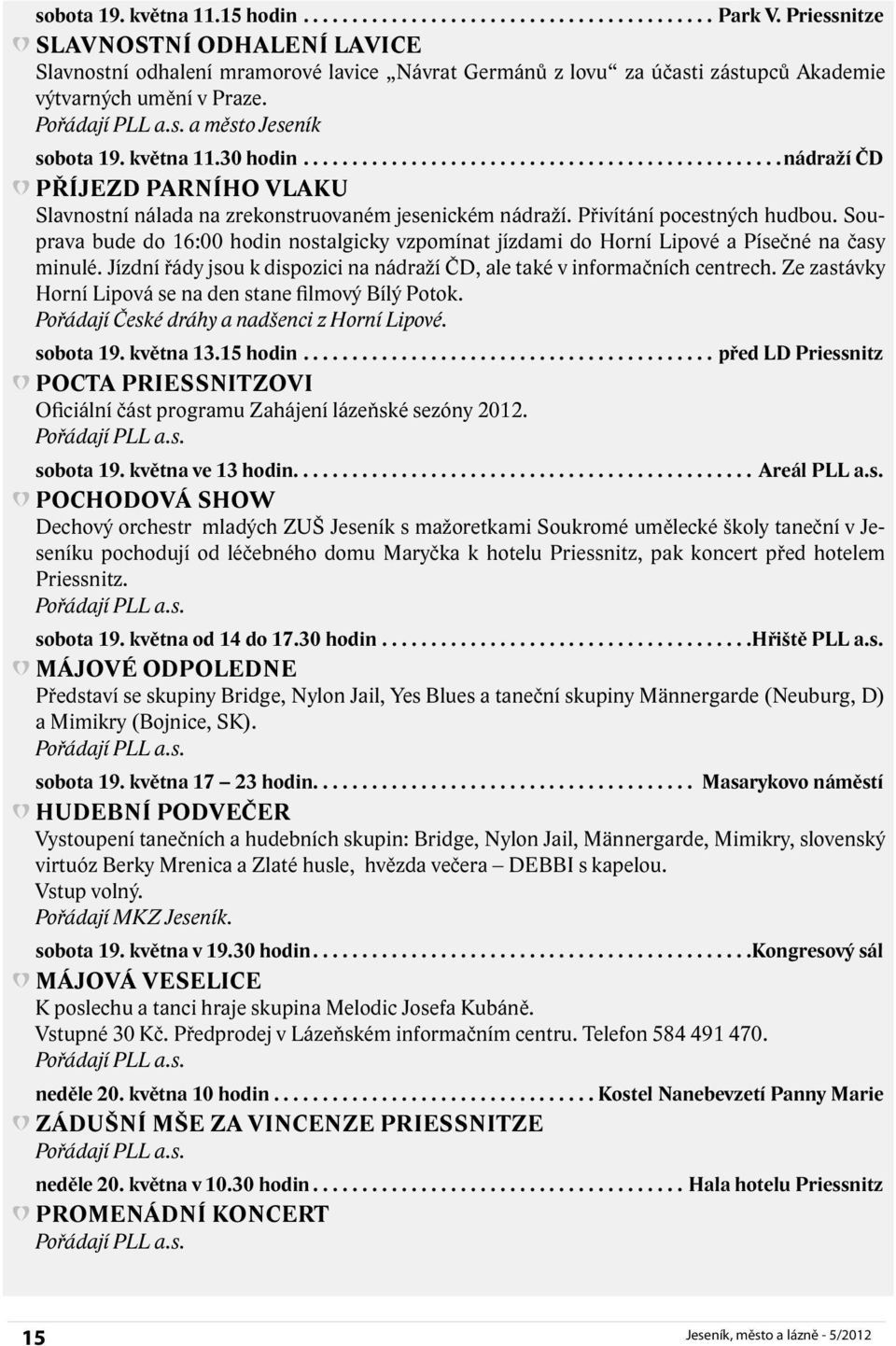 Souprava bude do 16:00 hodin nostalgicky vzpomínat jízdami do Horní Lipové a Písečné na časy minulé. Jízdní řády jsou k dispozici na nádraží ČD, ale také v informačních centrech.