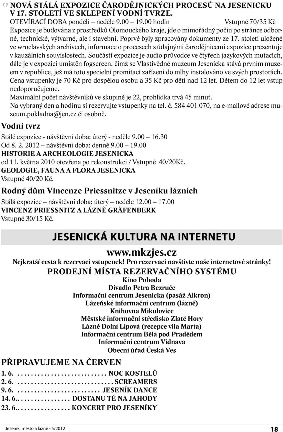 století uložené ve wroclavských archivech, informace o procesech s údajnými čarodějnicemi expozice prezentuje v kauzálních souvislostech.