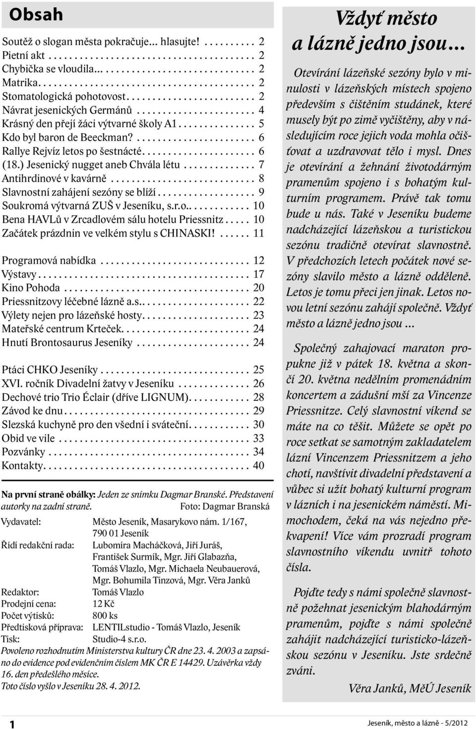 .. 8 Slavnostní zahájení sezóny se blíží... 9 Soukromá výtvarná ZUŠ v Jeseníku, s.r.o............. 10 Bena HAVLů v Zrcadlovém sálu hotelu Priessnitz... 10 Začátek prázdnin ve velkém stylu s CHINASKI!