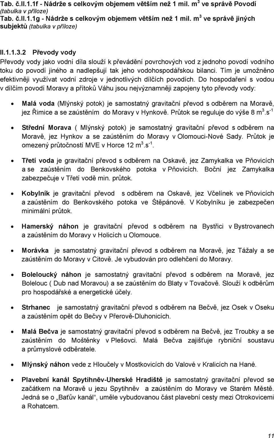 Tím je umožněno efektivněji využívat vodní zdroje v jednotlivých dílčích povodích.