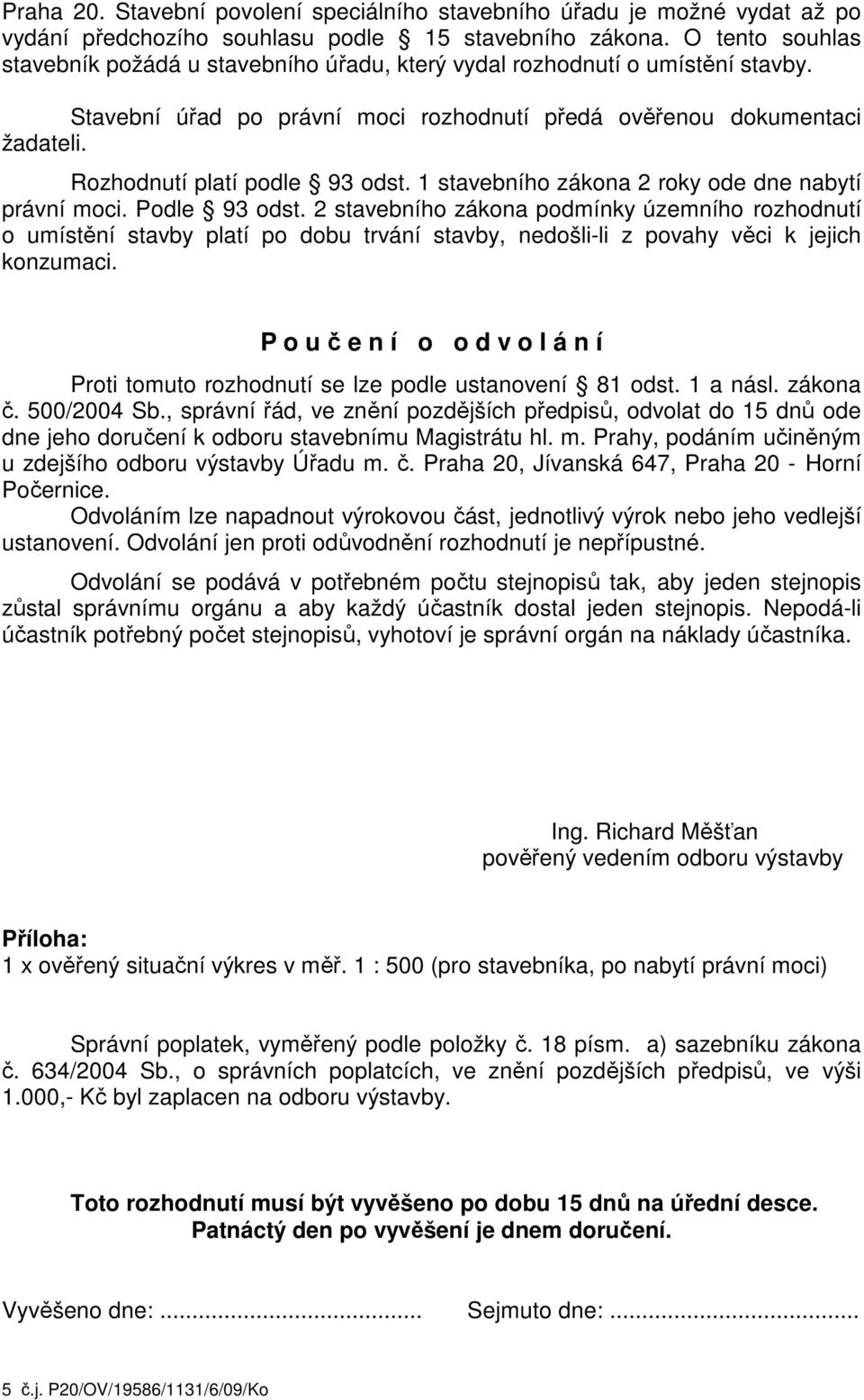 Rozhodnutí platí podle 93 odst. 1 stavebního zákona 2 roky ode dne nabytí právní moci. Podle 93 odst.