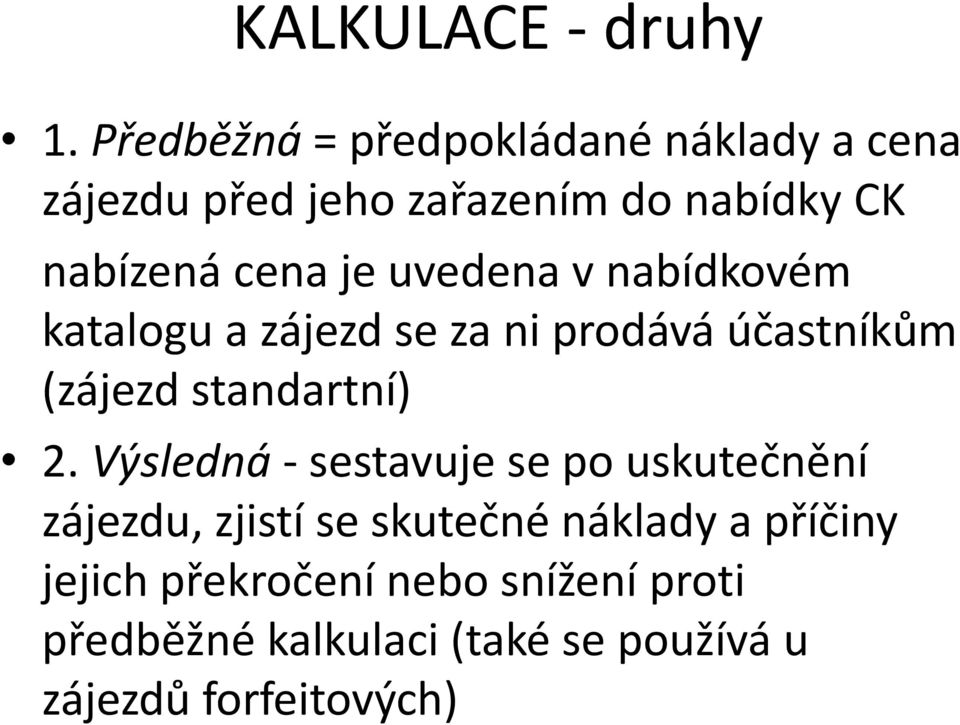 je uvedena v nabídkovém katalogu a zájezd se za ni prodává účastníkům (zájezd standartní) 2.