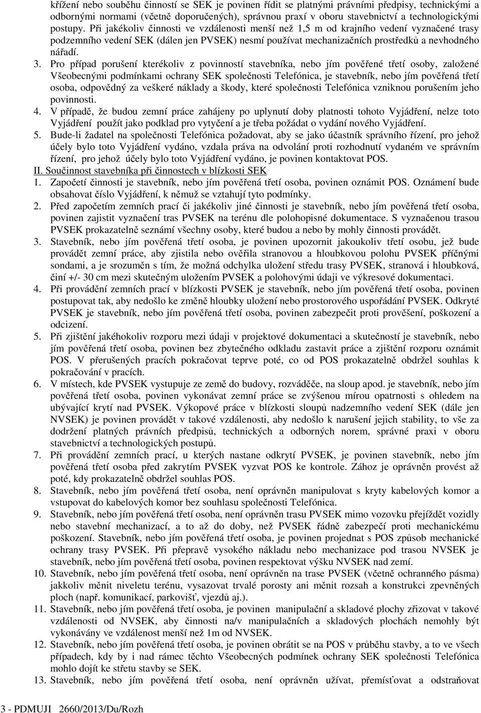 3. Pro případ porušení kterékoliv z povinností stavebníka, nebo jím pověřené třetí osoby, založené Všeobecnými podmínkami ochrany SEK společnosti Telefónica, je stavebník, nebo jím pověřená třetí