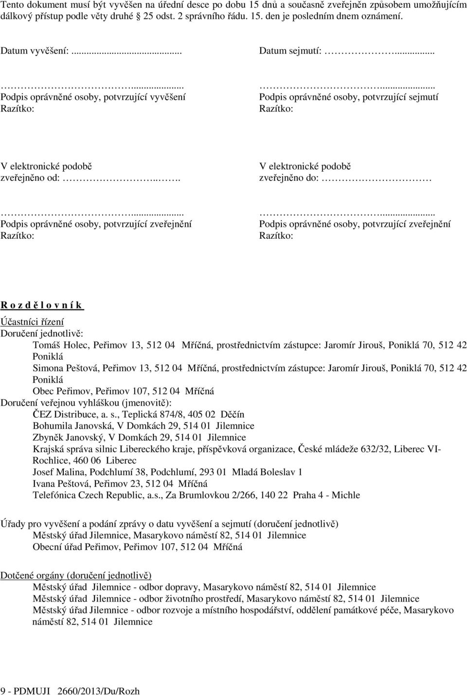 .. V elektronické podobě zveřejněno do:... Podpis oprávněné osoby, potvrzující zveřejnění Razítko:.