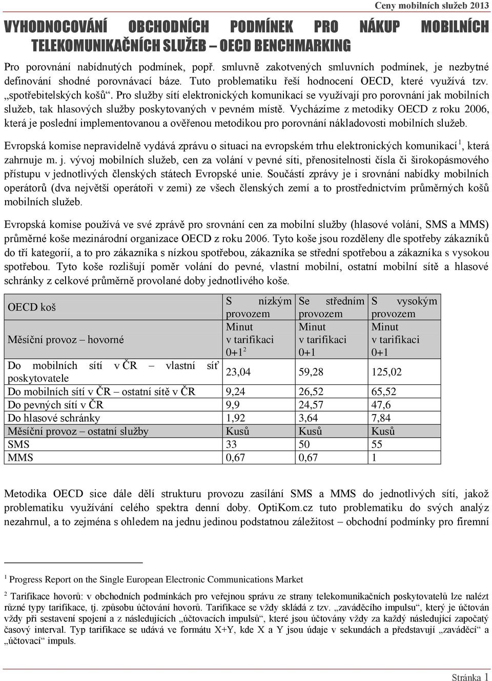 Pro služby sítí elektronických komunikací se využívají pro porovnání jak mobilních služeb, tak hlasových služby poskytovaných v pevném místě.