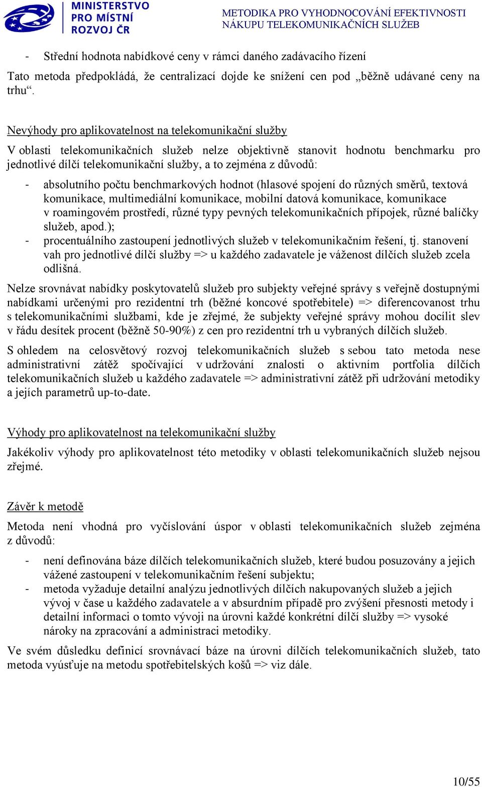 důvodů: - absolutního počtu benchmarkových hodnot (hlasové spojení do různých směrů, textová komunikace, multimediální komunikace, mobilní datová komunikace, komunikace v roamingovém prostředí, různé