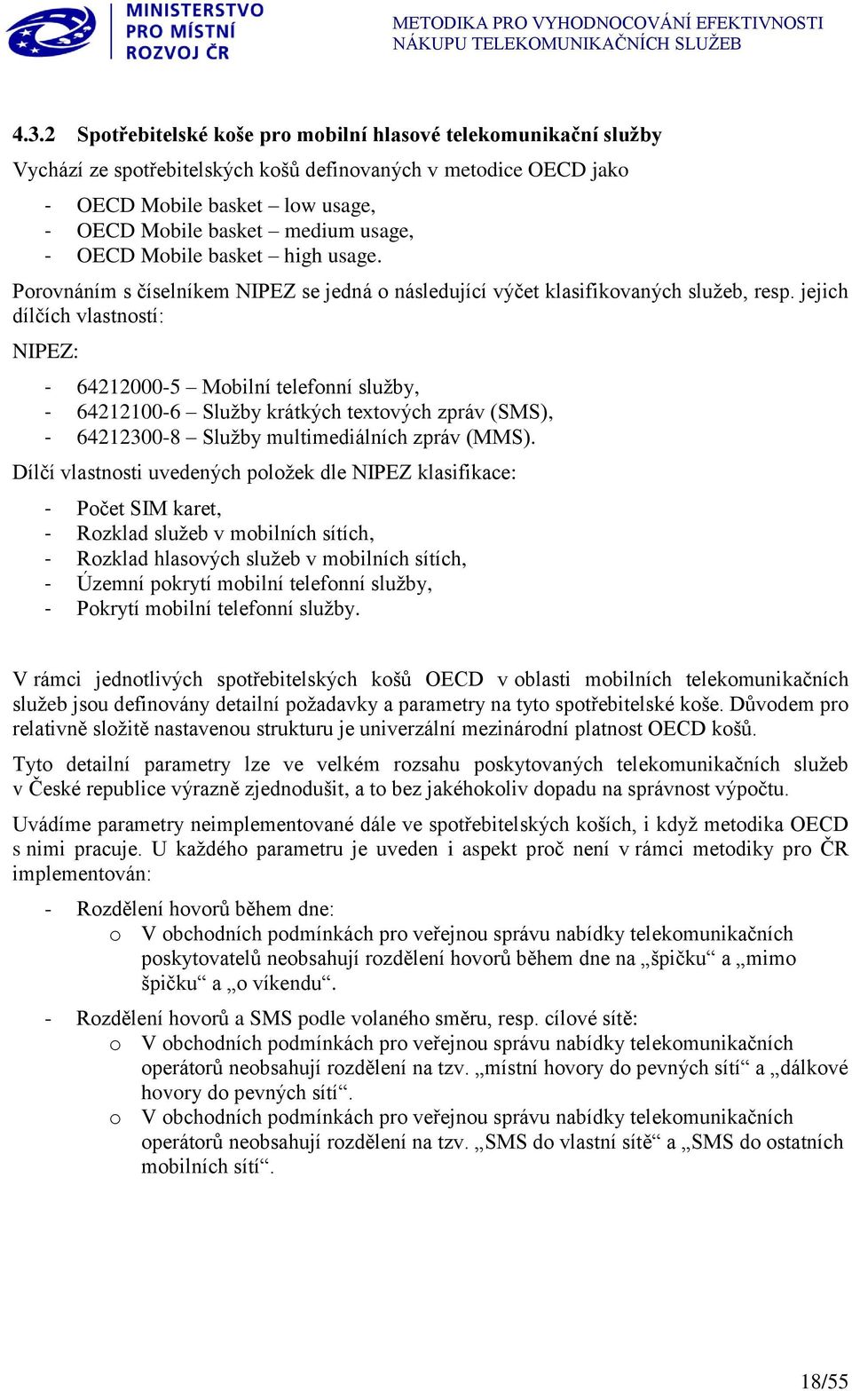 jejich dílčích vlastností: NIPEZ: - 64212000-5 Mobilní telefonní služby, - 64212100-6 Služby krátkých textových zpráv (SMS), - 64212300-8 Služby multimediálních zpráv (MMS).