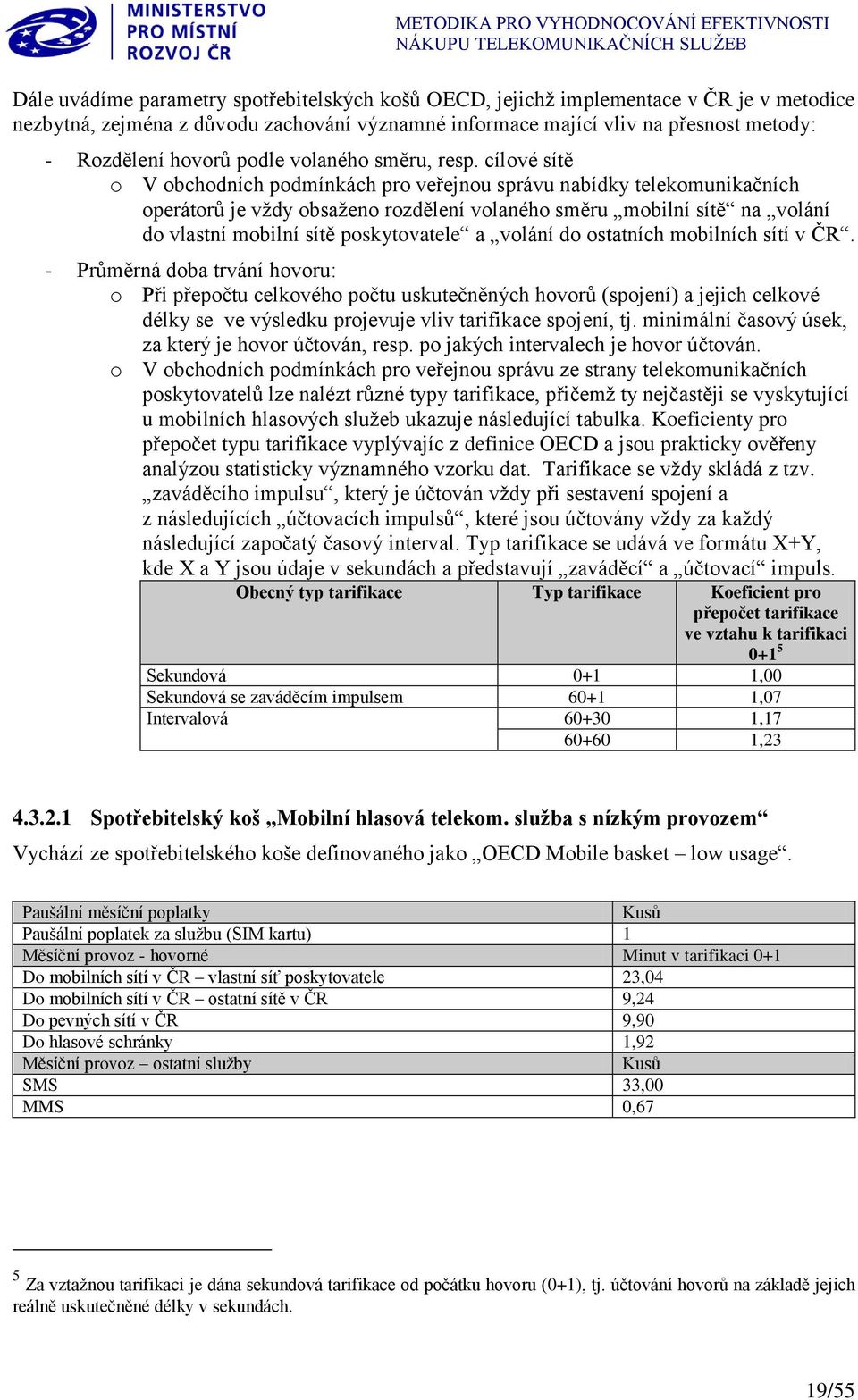 cílové sítě o V obchodních podmínkách pro veřejnou správu nabídky telekomunikačních operátorů je vždy obsaženo rozdělení volaného směru mobilní sítě na volání do vlastní mobilní sítě poskytovatele a