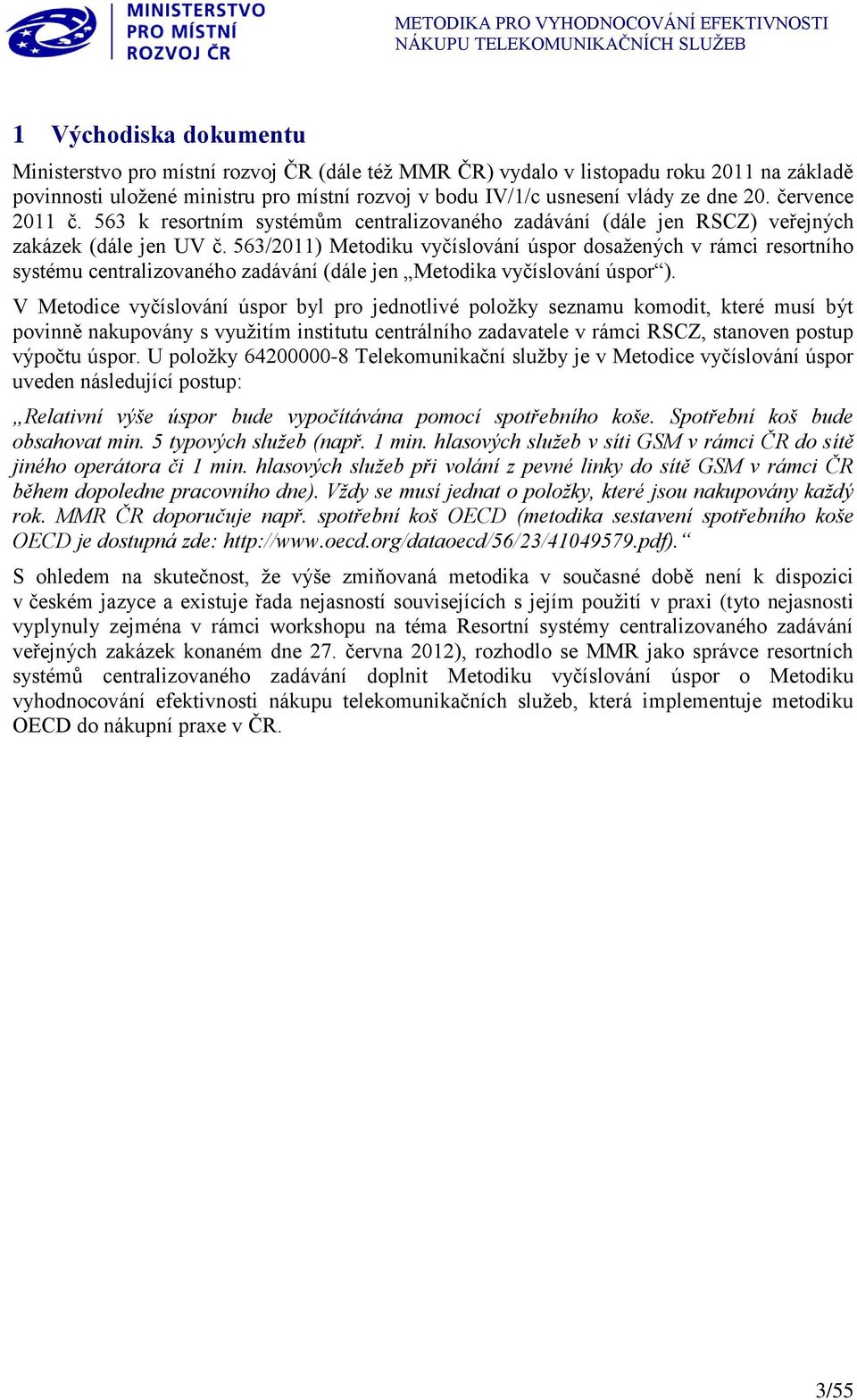 563/2011) Metodiku vyčíslování úspor dosažených v rámci resortního systému centralizovaného zadávání (dále jen Metodika vyčíslování úspor ).