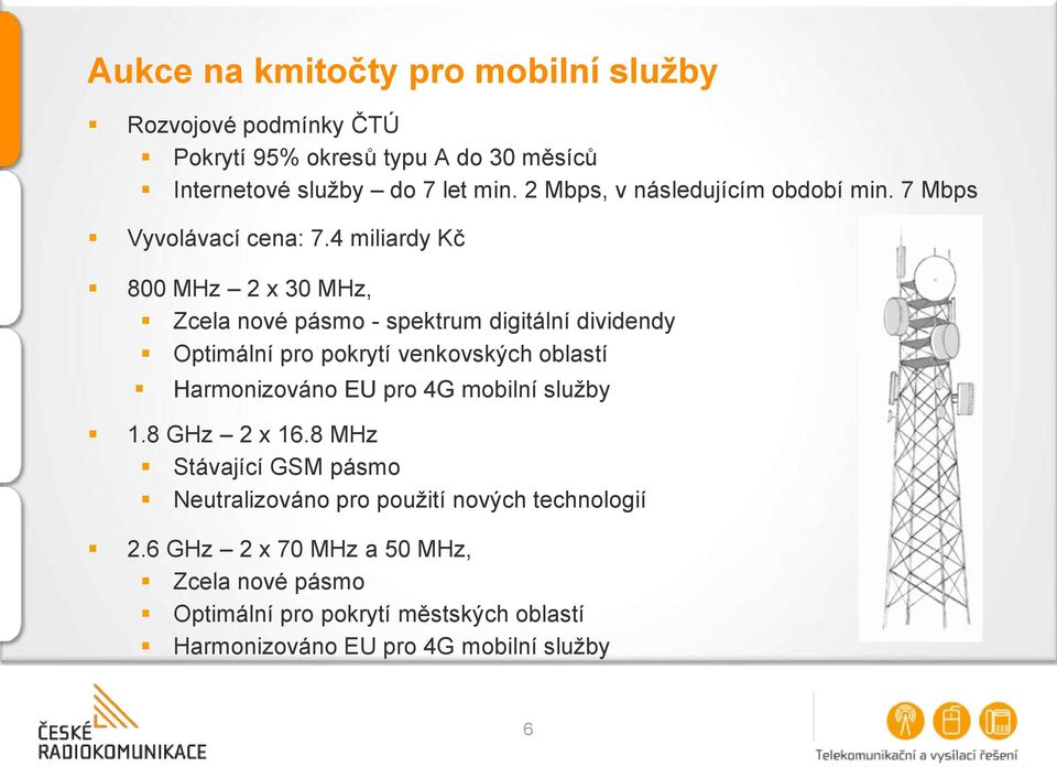 4 miliardy Kč 800 MHz 2 x 30 MHz, Zcela nové pásmo - spektrum digitální dividendy Optimální pro pokrytí venkovských oblastí Harmonizováno EU