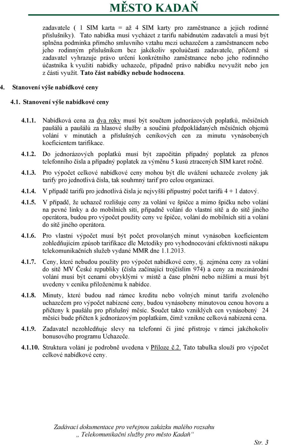 zadavatele, přičemž si zadavatel vyhrazuje právo určení konkrétního zaměstnance nebo jeho rodinného účastníka k využití nabídky uchazeče, případně právo nabídku nevyužít nebo jen z části využít.