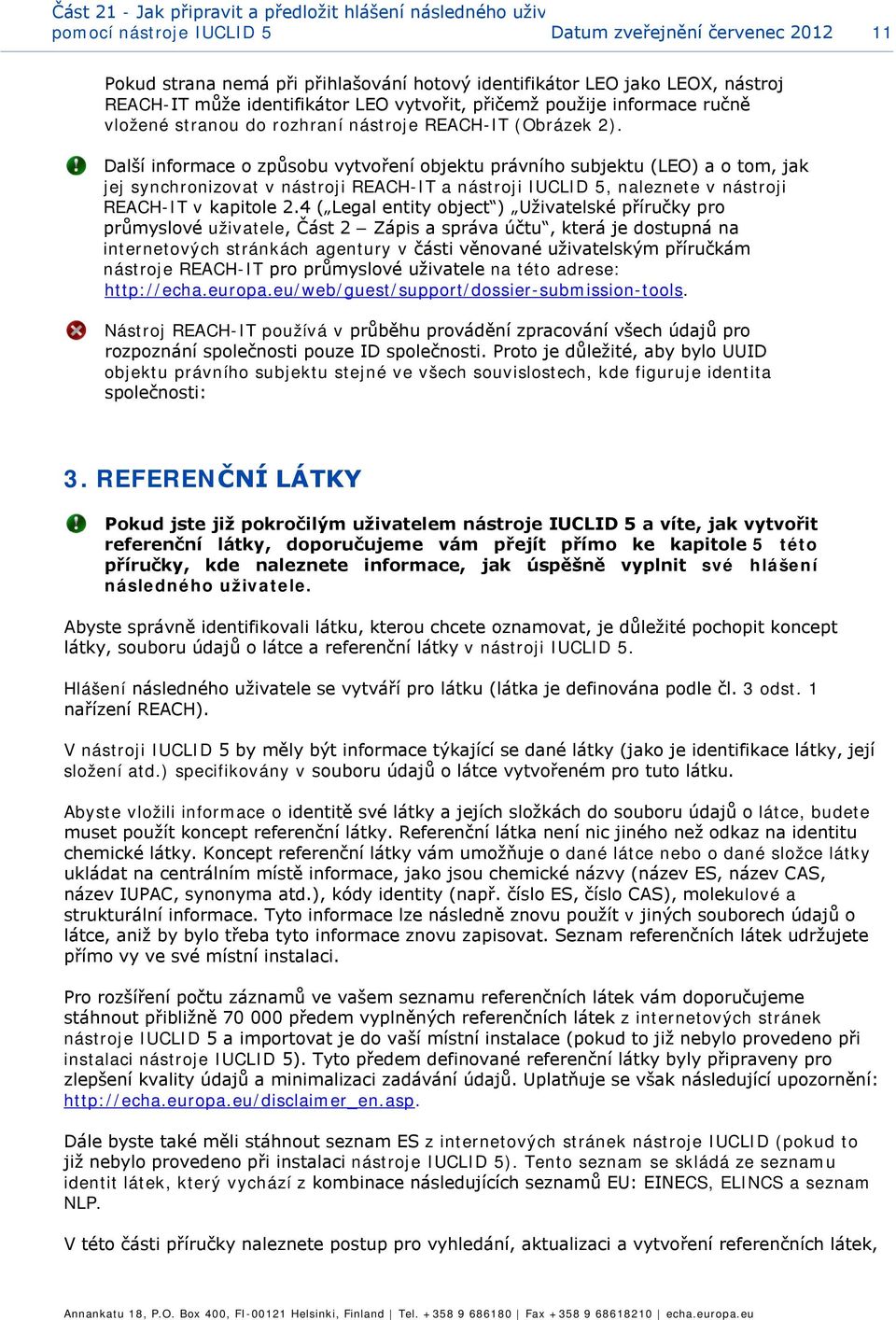 Další infrmace způsbu vytvření bjektu právníh subjektu (LEO) a tm, jak jej synchrnizvat v nástrji REACH-IT a nástrji IUCLID 5, naleznete v nástrji REACH-IT v kapitle 2.