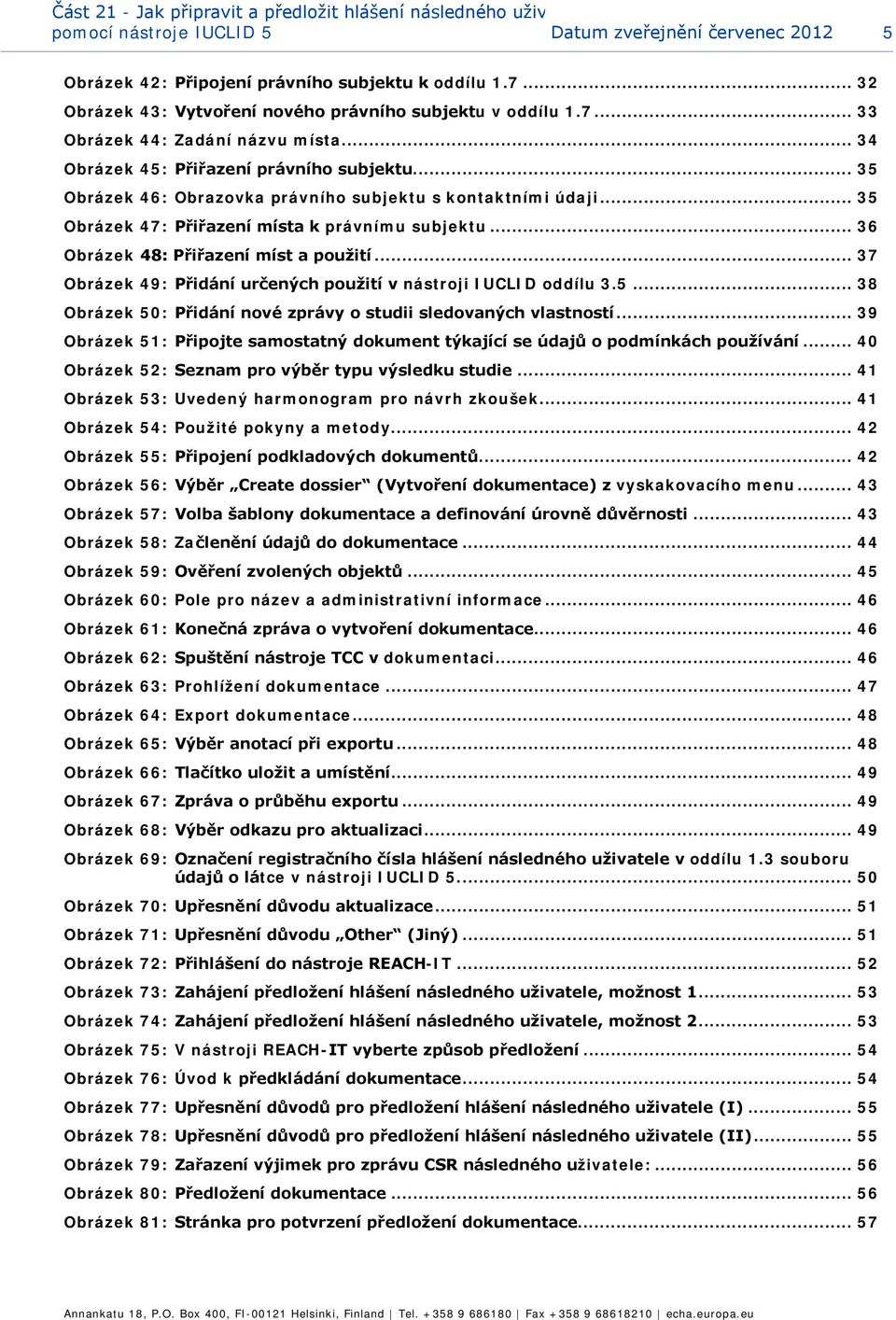 .. 35 Obrázek 46: Obrazvka právníh subjektu s kntaktními údaji... 35 Obrázek 47: Přiřazení místa k právnímu subjektu... 36 Obrázek 48: Přiřazení míst a pužití.