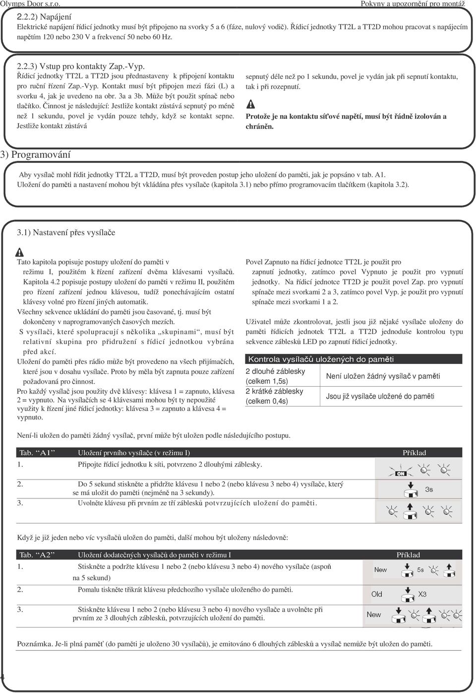 ídicí jednotky TT2L a TT2D jsou pednastaveny k pipojení kontaktu pro runí ízení Zap.-Vyp. Kontakt musí být pipojen mezi fázi (L) a svorku 4, jak je uvedeno na obr. 3a a 3b.