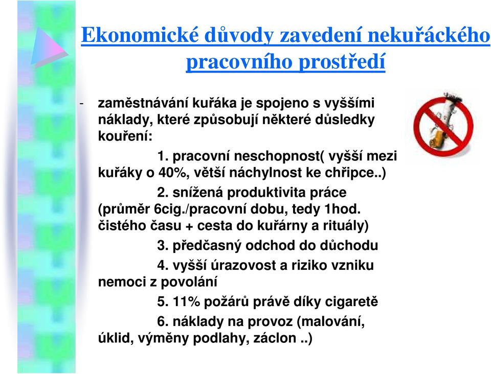 snížená produktivita práce (průměr 6cig./pracovní dobu, tedy 1hod. čistého času + cesta do kuřárny a rituály) 3.