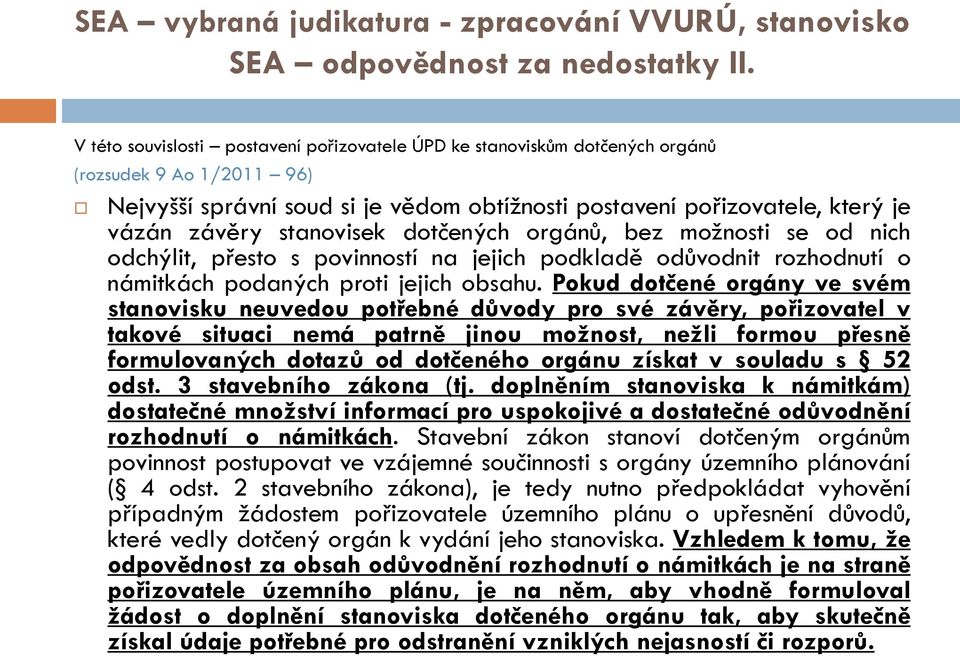 stanovisek dotčených orgánů, bez možnosti se od nich odchýlit, přesto s povinností na jejich podkladě odůvodnit rozhodnutí o námitkách podaných proti jejich obsahu.