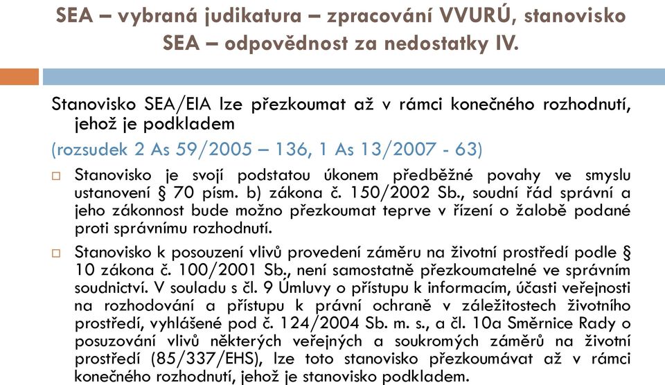 ustanovení 70 písm. b) zákona č. 150/2002 Sb., soudní řád správní a jeho zákonnost bude možno přezkoumat teprve v řízení o žalobě podané proti správnímu rozhodnutí.