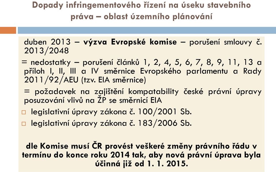 EIA směrnice) = požadavek na zajištění kompatability české právní úpravy posuzování vlivů na ŽP se směrnicí EIA legislativní úpravy zákona č. 100/2001 Sb.