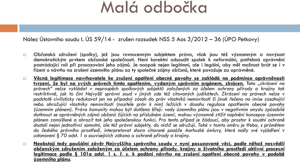 společnosti. Není korektní odsoudit spolek k neformální, potřebná oprávnění postrádající roli při prosazování jeho zájmů.